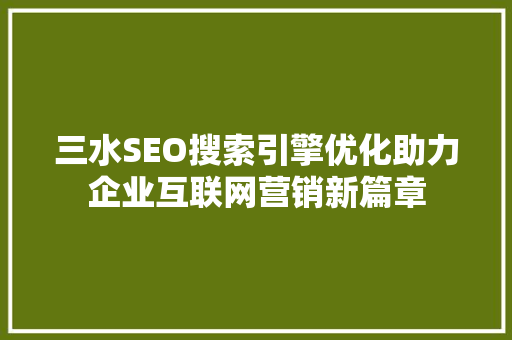 三水SEO搜索引擎优化助力企业互联网营销新篇章