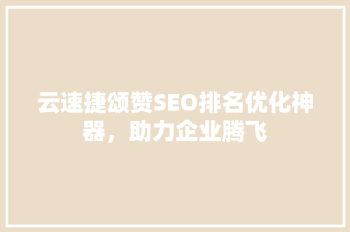 云速捷颂赞SEO排名优化神器，助力企业腾飞