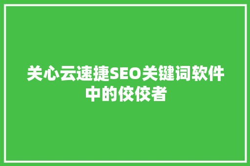 关心云速捷SEO关键词软件中的佼佼者