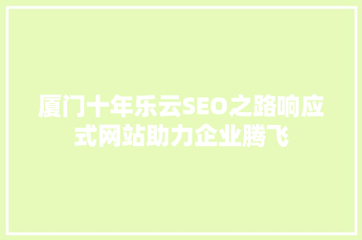 厦门十年乐云SEO之路响应式网站助力企业腾飞