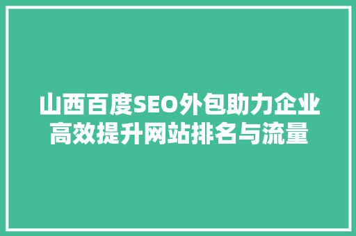 山西百度SEO外包助力企业高效提升网站排名与流量