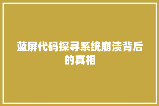 蓝屏代码探寻系统崩溃背后的真相