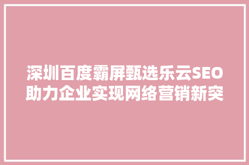 深圳百度霸屏甄选乐云SEO助力企业实现网络营销新突破