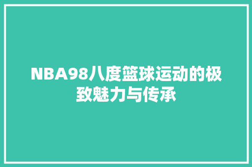 NBA98八度篮球运动的极致魅力与传承