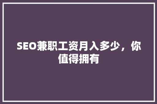 SEO兼职工资月入多少，你值得拥有