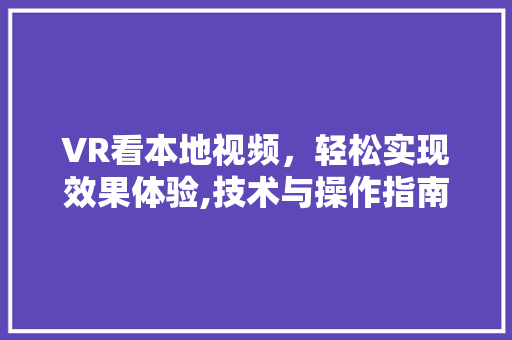 VR看本地视频，轻松实现效果体验,技术与操作指南