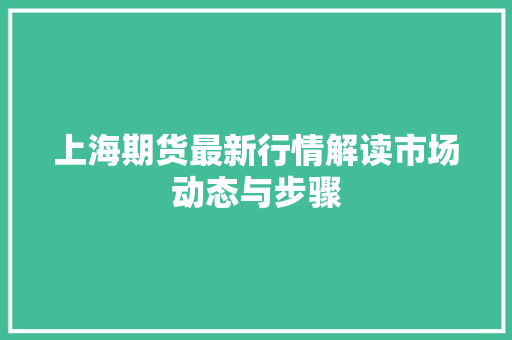 上海期货最新行情解读市场动态与步骤
