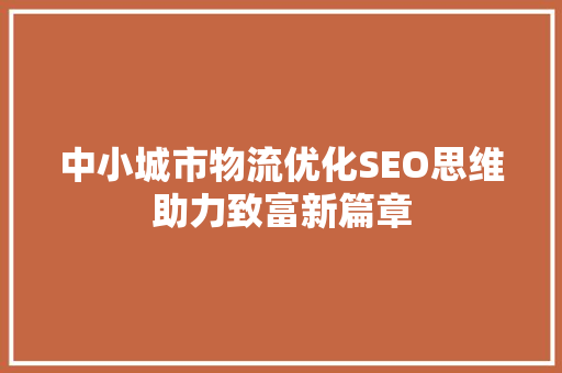 中小城市物流优化SEO思维助力致富新篇章