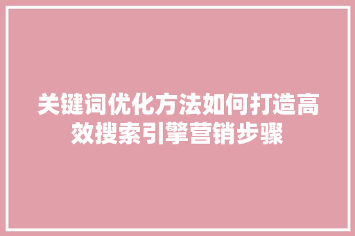 关键词优化方法如何打造高效搜索引擎营销步骤