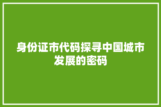 身份证市代码探寻中国城市发展的密码