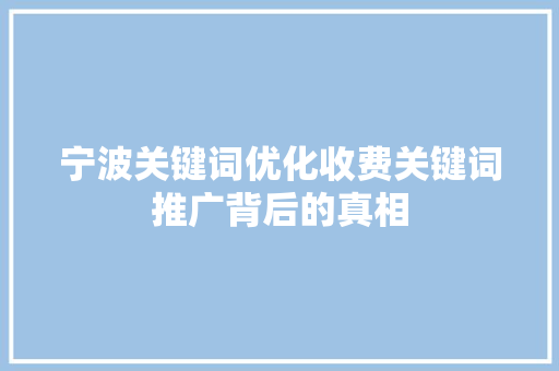 宁波关键词优化收费关键词推广背后的真相