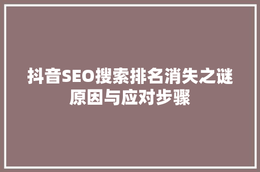 抖音SEO搜索排名消失之谜原因与应对步骤