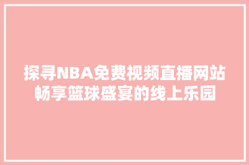 探寻NBA免费视频直播网站畅享篮球盛宴的线上乐园