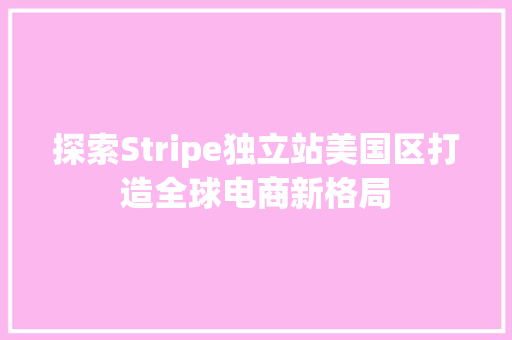 探索Stripe独立站美国区打造全球电商新格局