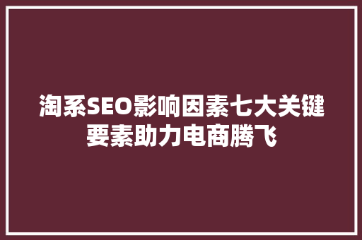 淘系SEO影响因素七大关键要素助力电商腾飞