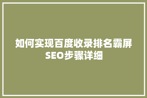 如何实现百度收录排名霸屏SEO步骤详细