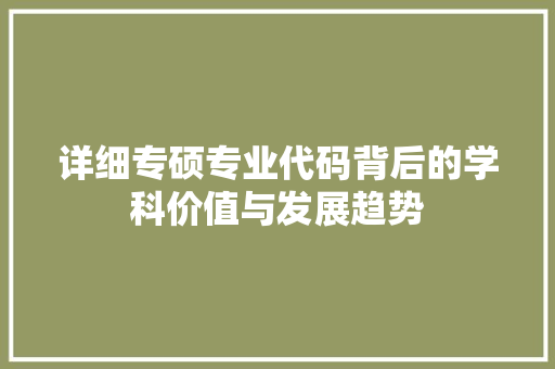 详细专硕专业代码背后的学科价值与发展趋势