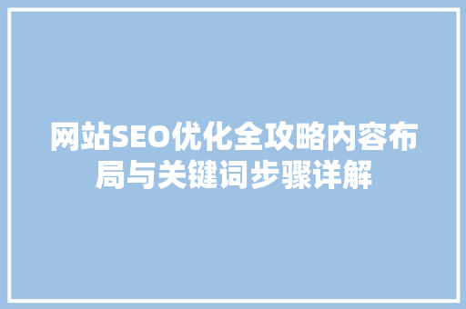 网站SEO优化全攻略内容布局与关键词步骤详解