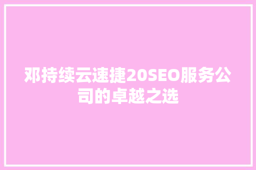 邓持续云速捷20SEO服务公司的卓越之选