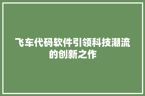 飞车代码软件引领科技潮流的创新之作