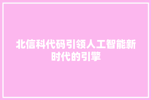 北信科代码引领人工智能新时代的引擎