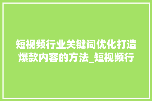 短视频行业关键词优化打造爆款内容的方法_短视频行业关键词优化  第1张