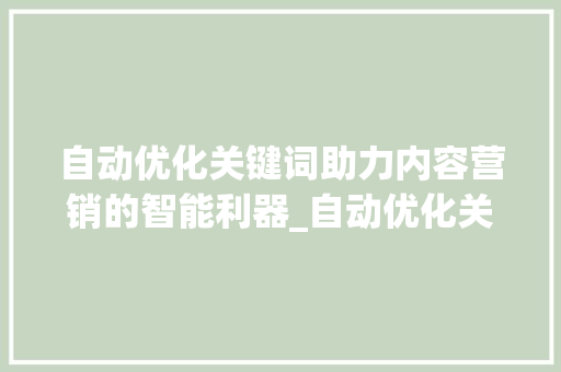 自动优化关键词助力内容营销的智能利器_自动优化关键词程序
