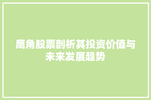鹰角股票剖析其投资价值与未来发展趋势