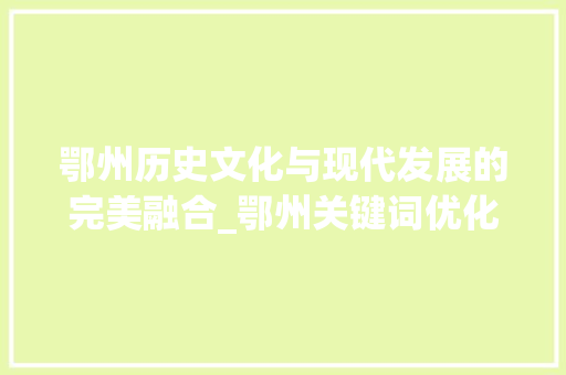 鄂州历史文化与现代发展的完美融合_鄂州关键词优化方法
