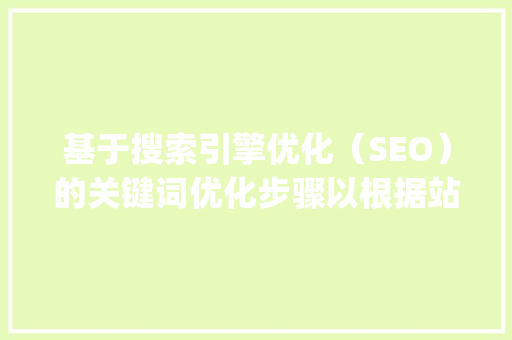 基于搜索引擎优化（SEO）的关键词优化步骤以根据站为例_站该怎么优化关键词