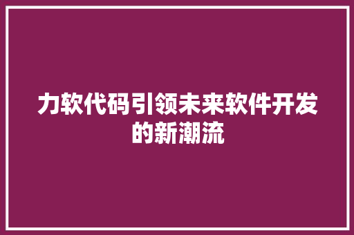 力软代码引领未来软件开发的新潮流
