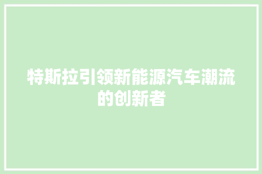 特斯拉引领新能源汽车潮流的创新者
