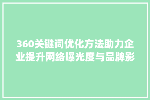360关键词优化方法助力企业提升网络曝光度与品牌影响力_360关键词优化方法