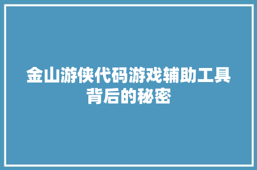 金山游侠代码游戏辅助工具背后的秘密