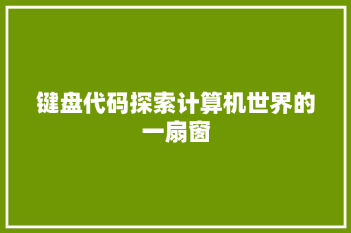 键盘代码探索计算机世界的一扇窗