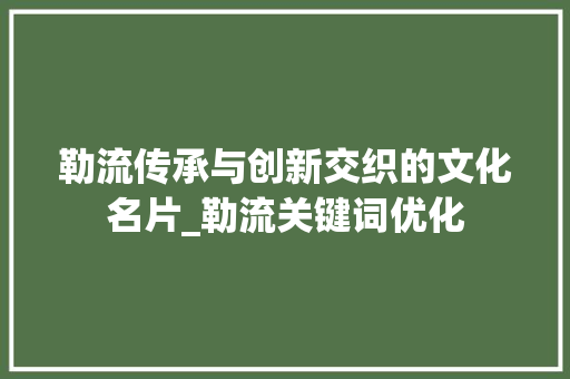 勒流传承与创新交织的文化名片_勒流关键词优化