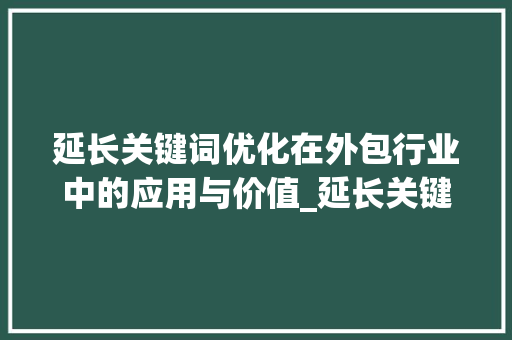 延长关键词优化在外包行业中的应用与价值_延长关键词优化外包