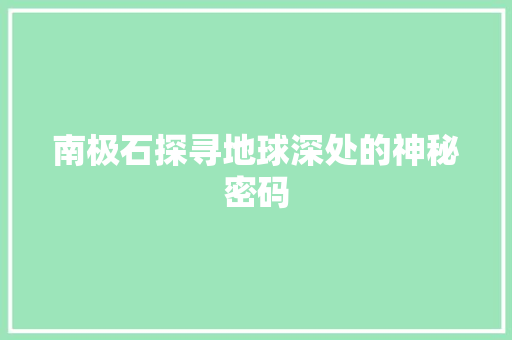 南极石探寻地球深处的神秘密码
