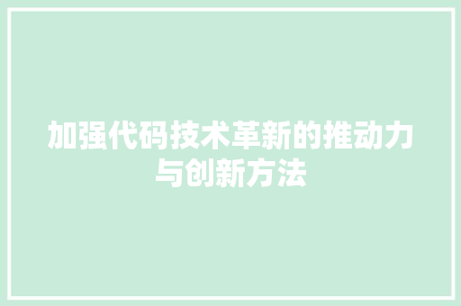 加强代码技术革新的推动力与创新方法