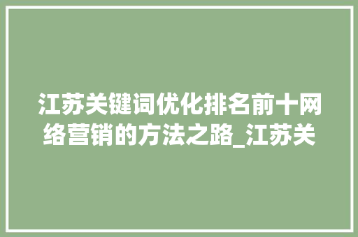 江苏关键词优化排名前十网络营销的方法之路_江苏关键词优化排名前十