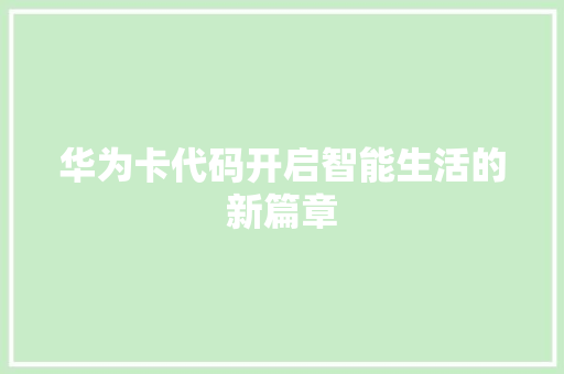 华为卡代码开启智能生活的新篇章