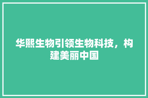 华熙生物引领生物科技，构建美丽中国