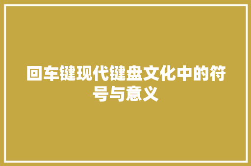 回车键现代键盘文化中的符号与意义