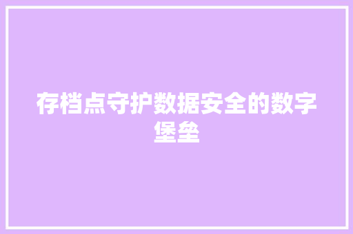 存档点守护数据安全的数字堡垒