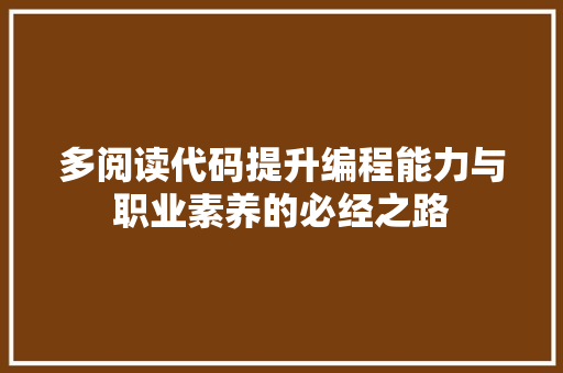 多阅读代码提升编程能力与职业素养的必经之路  第1张