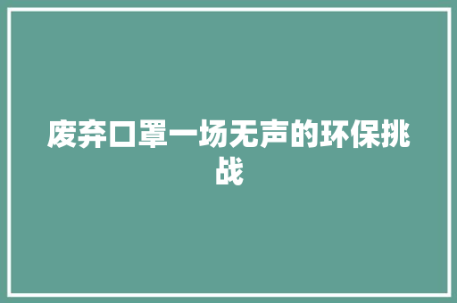废弃口罩一场无声的环保挑战