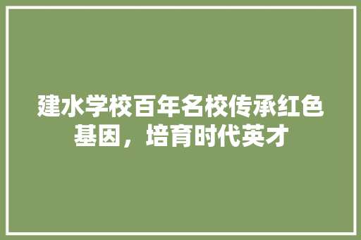 建水学校百年名校传承红色基因，培育时代英才