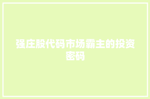 强庄股代码市场霸主的投资密码