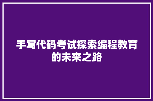 手写代码考试探索编程教育的未来之路