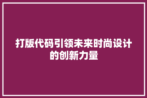 打版代码引领未来时尚设计的创新力量